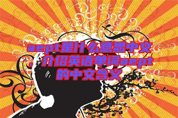 aept是什么意思中文，介紹英語單詞aept的中文含義