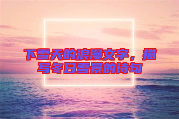 下雪天的浪漫文字，描寫冬日雪景的詩句
