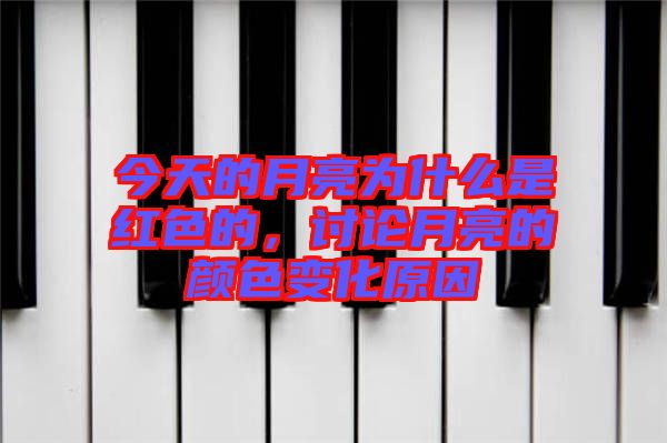 今天的月亮為什么是紅色的，討論月亮的顏色變化原因