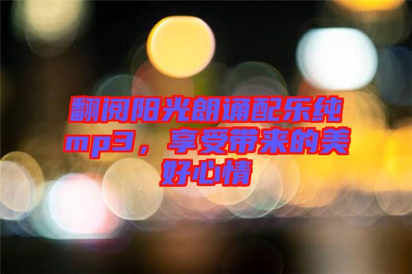 翻閱陽(yáng)光朗誦配樂(lè)純mp3，享受帶來(lái)的美好心情