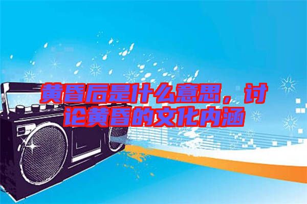 黃昏后是什么意思，討論黃昏的文化內(nèi)涵