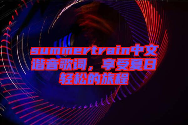 summertrain中文諧音歌詞，享受夏日輕松的旅程