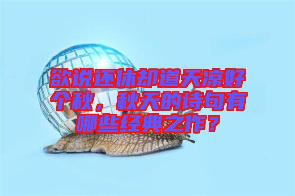 欲說還休卻道天涼好個(gè)秋，秋天的詩句有哪些經(jīng)典之作？