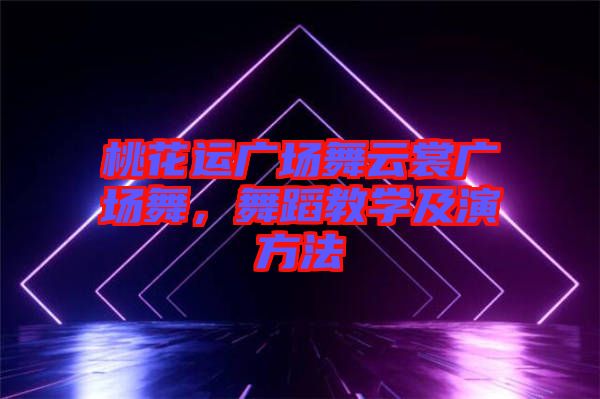 桃花運(yùn)廣場舞云裳廣場舞，舞蹈教學(xué)及演方法