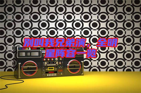 別叫我兄弟演，全明星陣容一覽