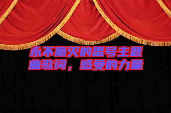 永不磨滅的番號主題曲歌詞，感受的力量