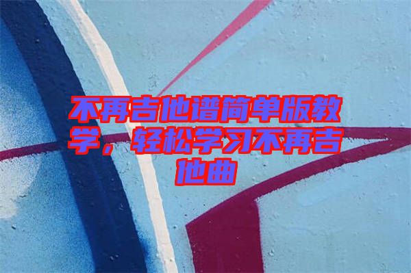 不再吉他譜簡單版教學，輕松學習不再吉他曲