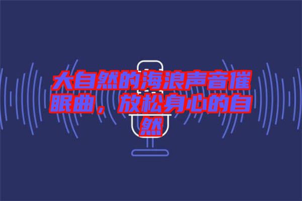 大自然的海浪聲音催眠曲，放松身心的自然