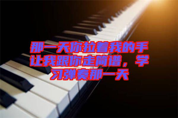 那一天你拉著我的手讓我跟你走簡譜，學習彈奏那一天