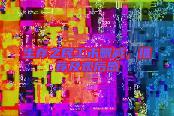 生存之民工未刪減，推薦及觀后感