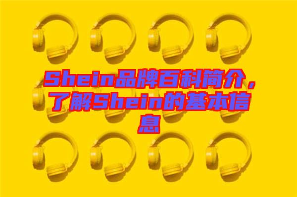 Shein品牌百科簡介，了解Shein的基本信息