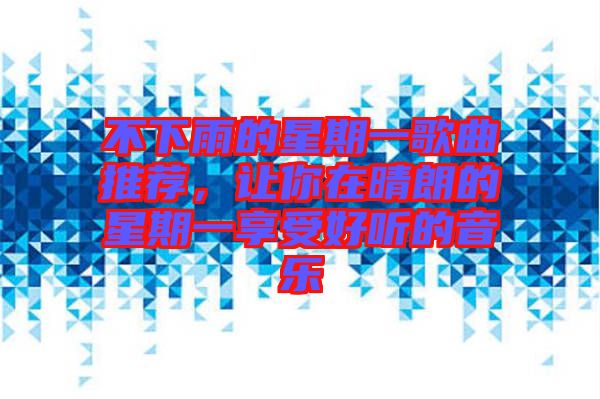 不下雨的星期一歌曲推薦，讓你在晴朗的星期一享受好聽的音樂