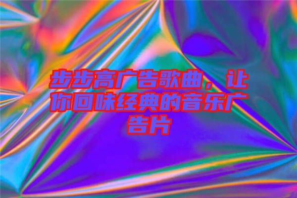 步步高廣告歌曲，讓你回味經(jīng)典的音樂(lè)廣告片