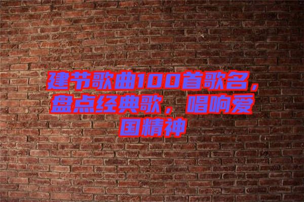 建節(jié)歌曲100首歌名，盤點(diǎn)經(jīng)典歌，唱響愛國精神