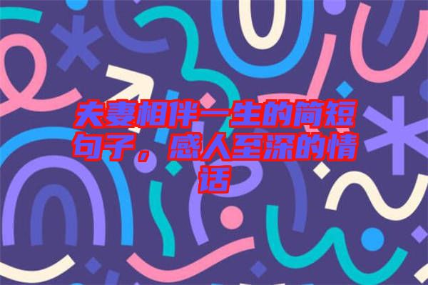 夫妻相伴一生的簡(jiǎn)短句子，感人至深的情話