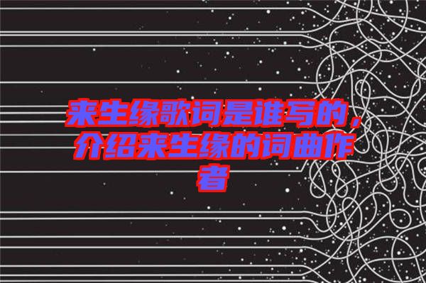 來生緣歌詞是誰寫的，介紹來生緣的詞曲作者