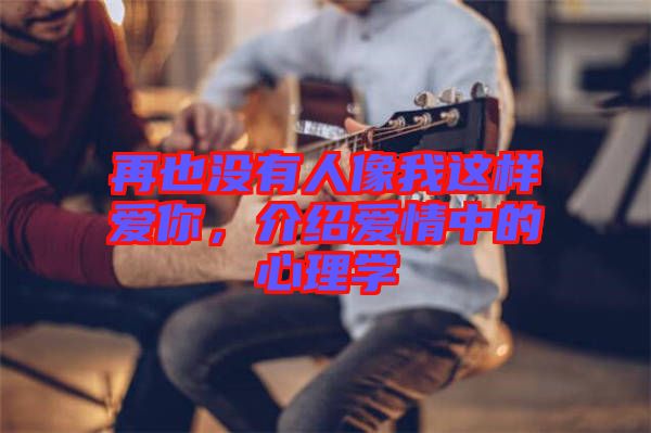 再也沒(méi)有人像我這樣愛(ài)你，介紹愛(ài)情中的心理學(xué)