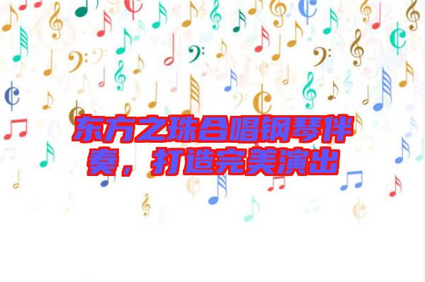 東方之珠合唱鋼琴伴奏，打造完美演出