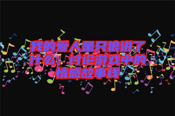 我的愛人是只狼講了什么，討論游戲中的情感故事線