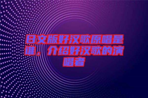 日文版好漢歌原唱是誰(shuí)，介紹好漢歌的演唱者