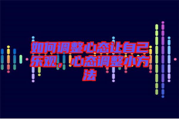 如何調(diào)整心態(tài)讓自己樂觀，心態(tài)調(diào)整小方法