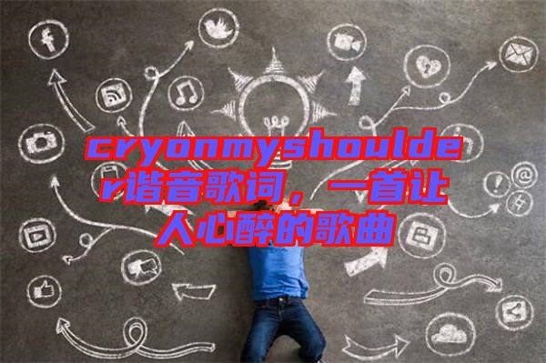 cryonmyshoulder諧音歌詞，一首讓人心醉的歌曲