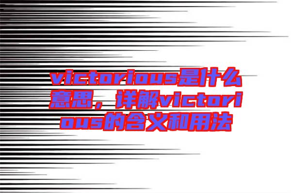 victorious是什么意思，詳解victorious的含義和用法