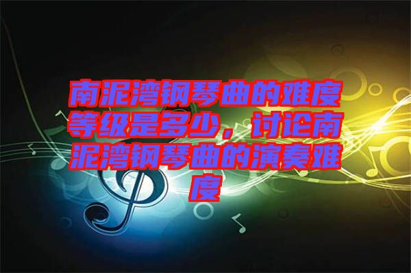南泥灣鋼琴曲的難度等級是多少，討論南泥灣鋼琴曲的演奏難度