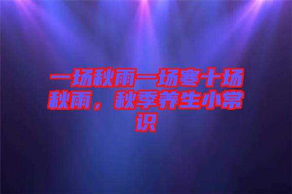 一場(chǎng)秋雨一場(chǎng)寒十場(chǎng)秋雨，秋季養(yǎng)生小常識(shí)
