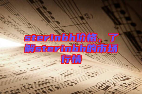 sterinbh價(jià)格，了解sterinbh的市場(chǎng)行情