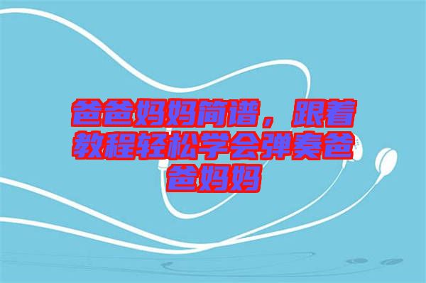 爸爸媽媽簡譜，跟著教程輕松學會彈奏爸爸媽媽