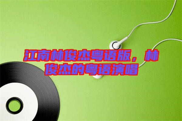 江南林俊杰粵語版，林俊杰的粵語演唱