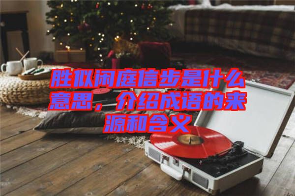勝似閑庭信步是什么意思，介紹成語的來源和含義