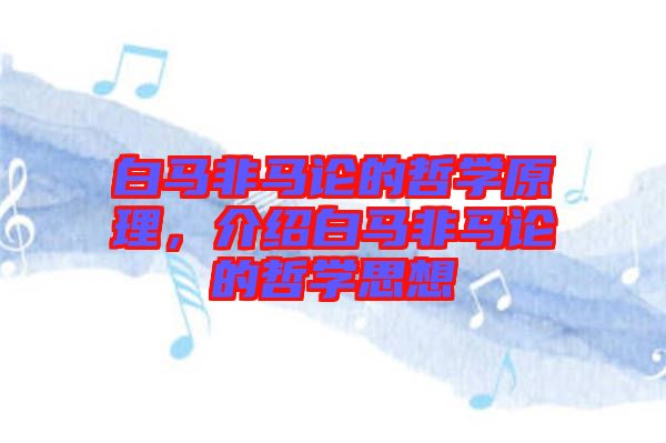 白馬非馬論的哲學(xué)原理，介紹白馬非馬論的哲學(xué)思想
