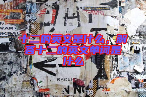 十二的英文是什么，解答十二的英文單詞是什么