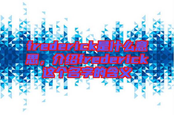 frederick是什么意思，介紹frederick這個名字的含義