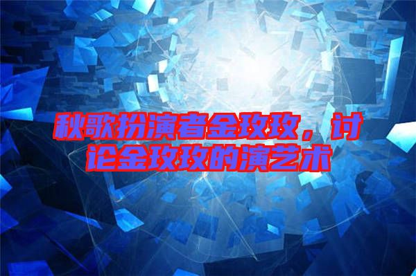 秋歌扮演者金玫玫，討論金玫玫的演藝術(shù)