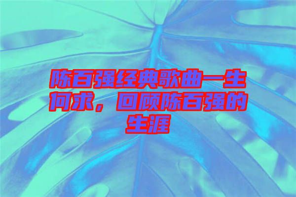 陳百強經(jīng)典歌曲一生何求，回顧陳百強的生涯
