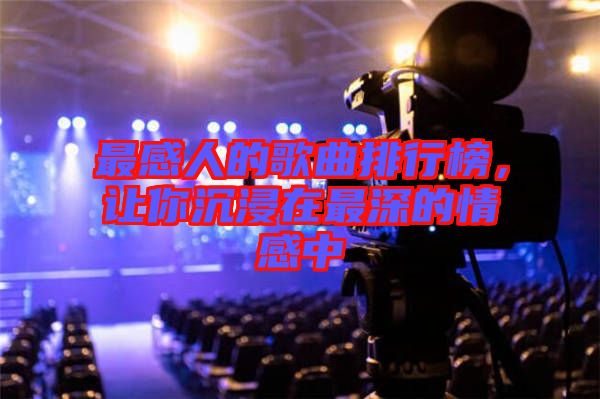 最感人的歌曲排行榜，讓你沉浸在最深的情感中