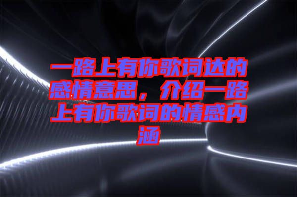 一路上有你歌詞達的感情意思，介紹一路上有你歌詞的情感內(nèi)涵