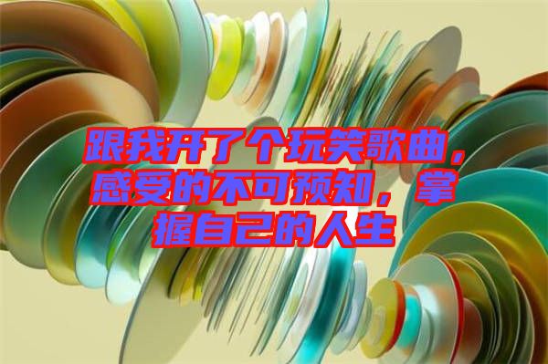 跟我開了個玩笑歌曲，感受的不可預(yù)知，掌握自己的人生