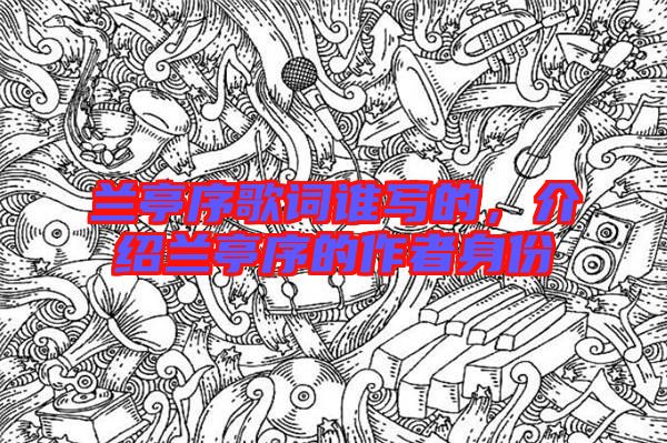 蘭亭序歌詞誰寫的，介紹蘭亭序的作者身份