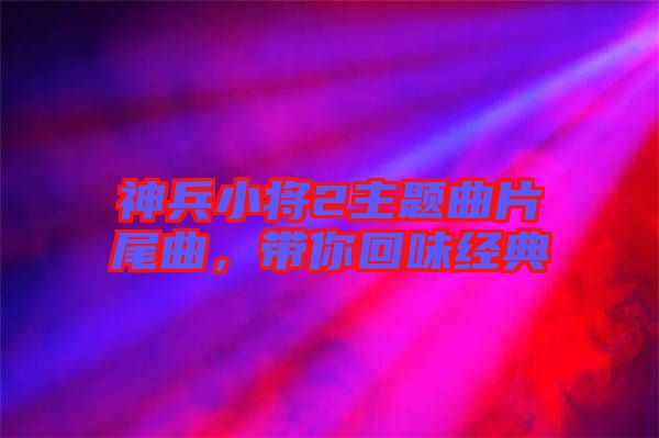 神兵小將2主題曲片尾曲，帶你回味經(jīng)典