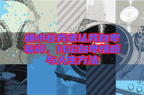 楊小壯我承認(rèn)我自卑歌詞，討論自卑情感與人生方法