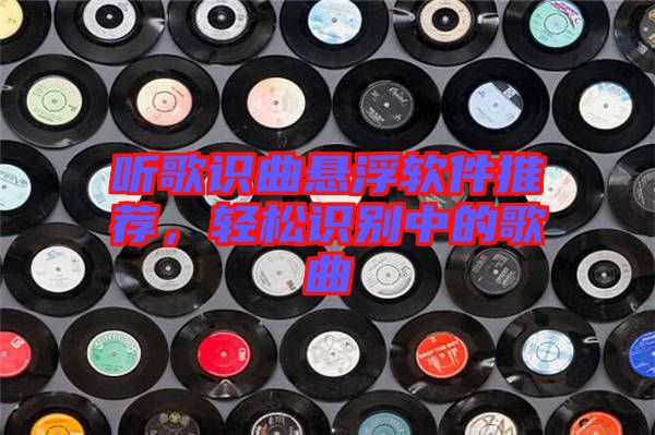 聽歌識(shí)曲懸浮軟件推薦，輕松識(shí)別中的歌曲