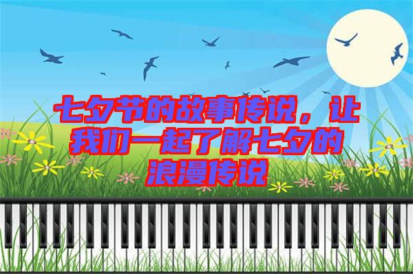 七夕節(jié)的故事傳說，讓我們一起了解七夕的浪漫傳說