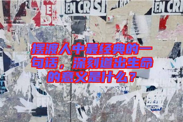 擺渡人中最經(jīng)典的一句話，深刻道出生命的意義是什么？