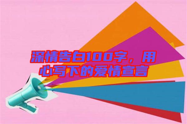 深情告白100字，用心寫下的愛情宣言