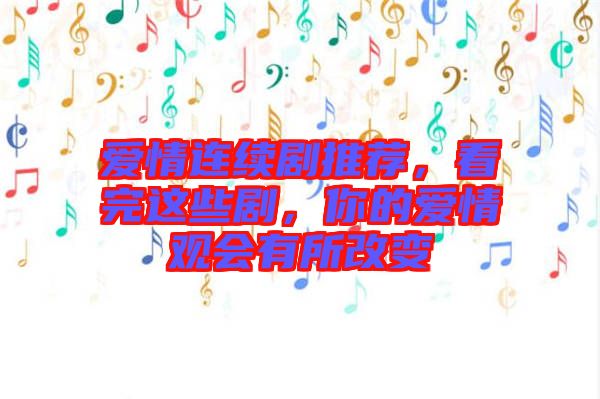 愛情連續(xù)劇推薦，看完這些劇，你的愛情觀會有所改變