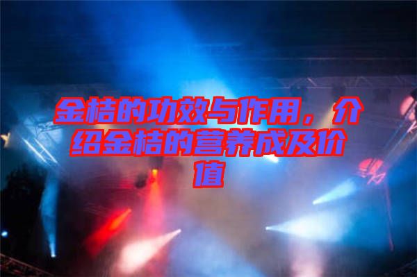 金桔的功效與作用，介紹金桔的營養(yǎng)成及價(jià)值